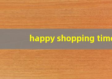 happy shopping time