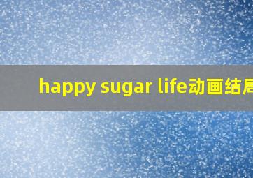 happy sugar life动画结局