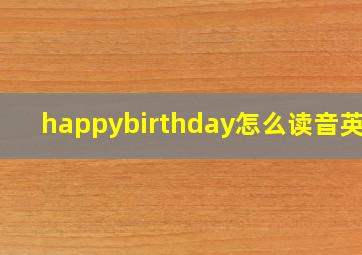 happybirthday怎么读音英语