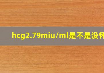 hcg2.79miu/ml是不是没怀孕