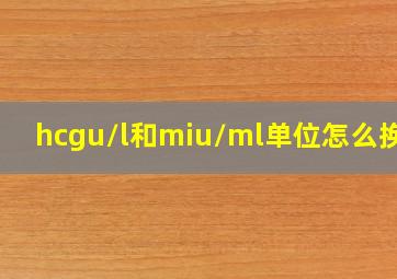 hcgu/l和miu/ml单位怎么换算