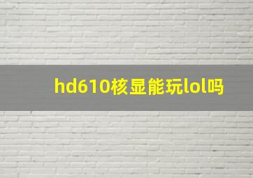 hd610核显能玩lol吗