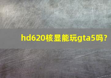 hd620核显能玩gta5吗?