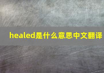 healed是什么意思中文翻译