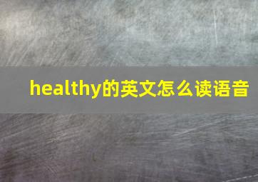 healthy的英文怎么读语音