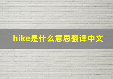 hike是什么意思翻译中文