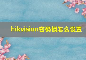 hikvision密码锁怎么设置