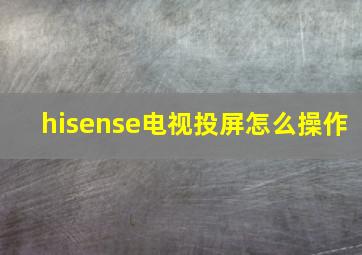 hisense电视投屏怎么操作