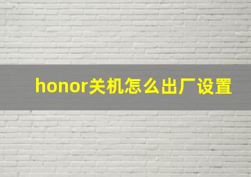 honor关机怎么出厂设置