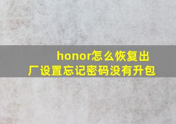 honor怎么恢复出厂设置忘记密码没有升包