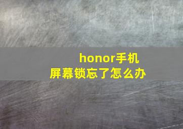 honor手机屏幕锁忘了怎么办