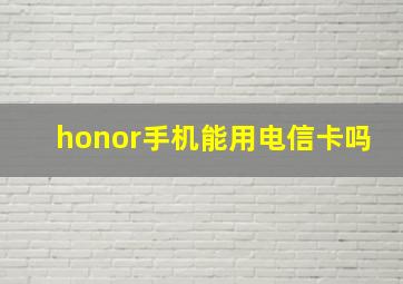 honor手机能用电信卡吗