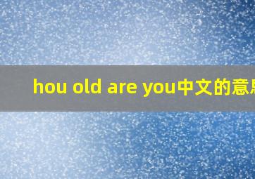 hou old are you中文的意思