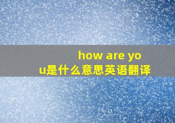 how are you是什么意思英语翻译