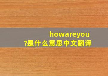 howareyou?是什么意思中文翻译