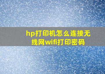 hp打印机怎么连接无线网wifi打印密码