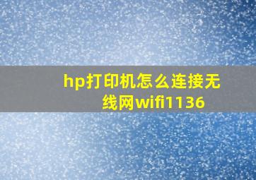 hp打印机怎么连接无线网wifi1136