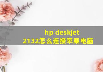 hp deskjet 2132怎么连接苹果电脑