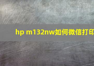 hp m132nw如何微信打印