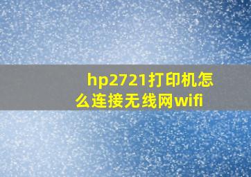 hp2721打印机怎么连接无线网wifi