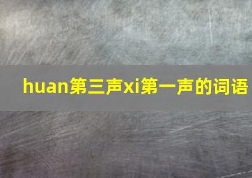 huan第三声xi第一声的词语