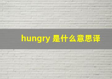 hungry 是什么意思译