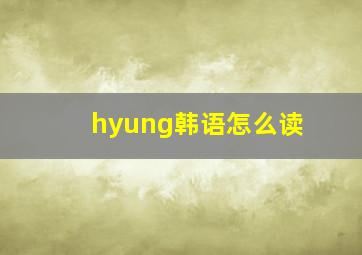 hyung韩语怎么读