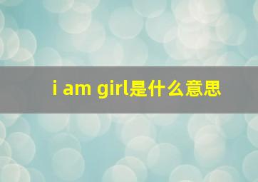 i am girl是什么意思