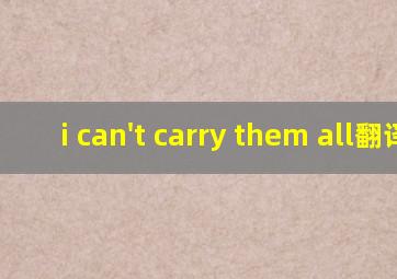 i can't carry them all翻译