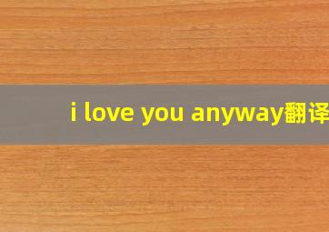 i love you anyway翻译