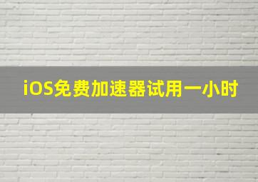 iOS免费加速器试用一小时