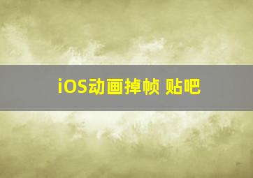 iOS动画掉帧 贴吧