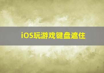 iOS玩游戏键盘遮住