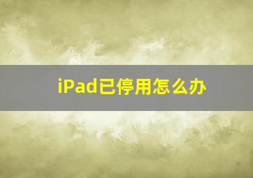 iPad已停用怎么办