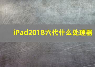 iPad2018六代什么处理器