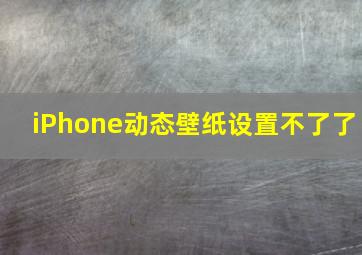 iPhone动态壁纸设置不了了