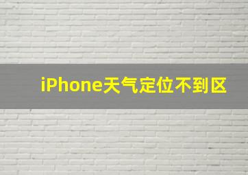 iPhone天气定位不到区