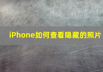 iPhone如何查看隐藏的照片