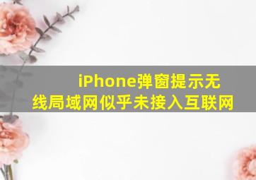 iPhone弹窗提示无线局域网似乎未接入互联网