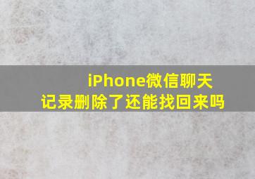 iPhone微信聊天记录删除了还能找回来吗