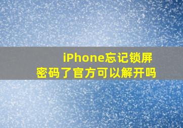 iPhone忘记锁屏密码了官方可以解开吗