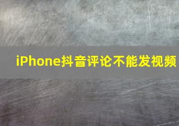 iPhone抖音评论不能发视频