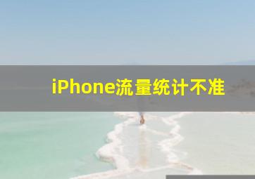 iPhone流量统计不准