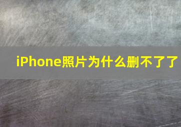 iPhone照片为什么删不了了