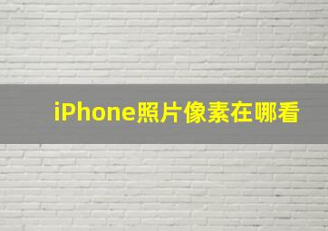 iPhone照片像素在哪看