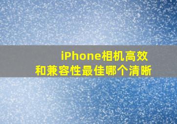 iPhone相机高效和兼容性最佳哪个清晰