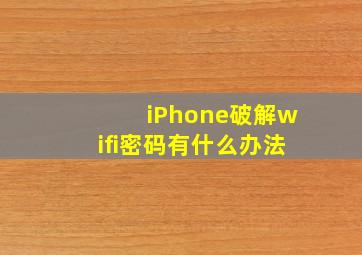 iPhone破解wifi密码有什么办法