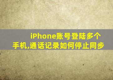 iPhone账号登陆多个手机,通话记录如何停止同步