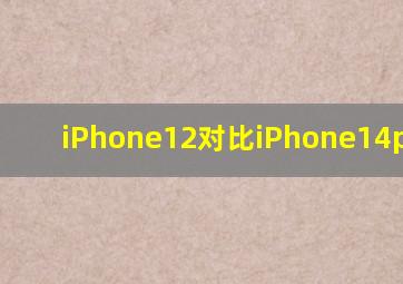 iPhone12对比iPhone14promax