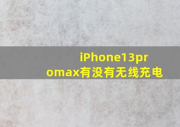 iPhone13promax有没有无线充电